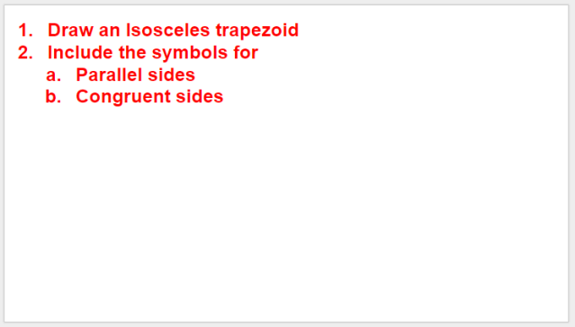Task slide:  Draw an isosceles trapezoid.  Include the symbols for parallel and congruent sides.